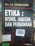 ETIKA : BISNIS, JABATAN, DAN PERBANKAN