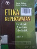 ETIKA KEPERAWATAN (Praktik Asuh Holistik)